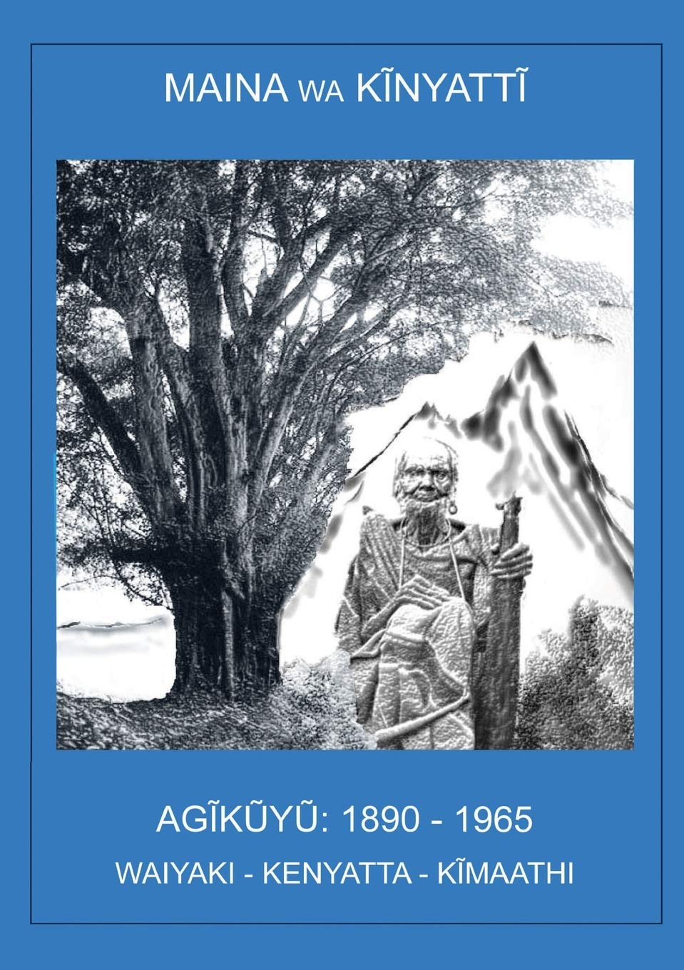 AGIKUYU: 1890 – 1965 Waiyaki - Kenyatta – Kimaathi Hicituria ya Agikuyu Cover Image