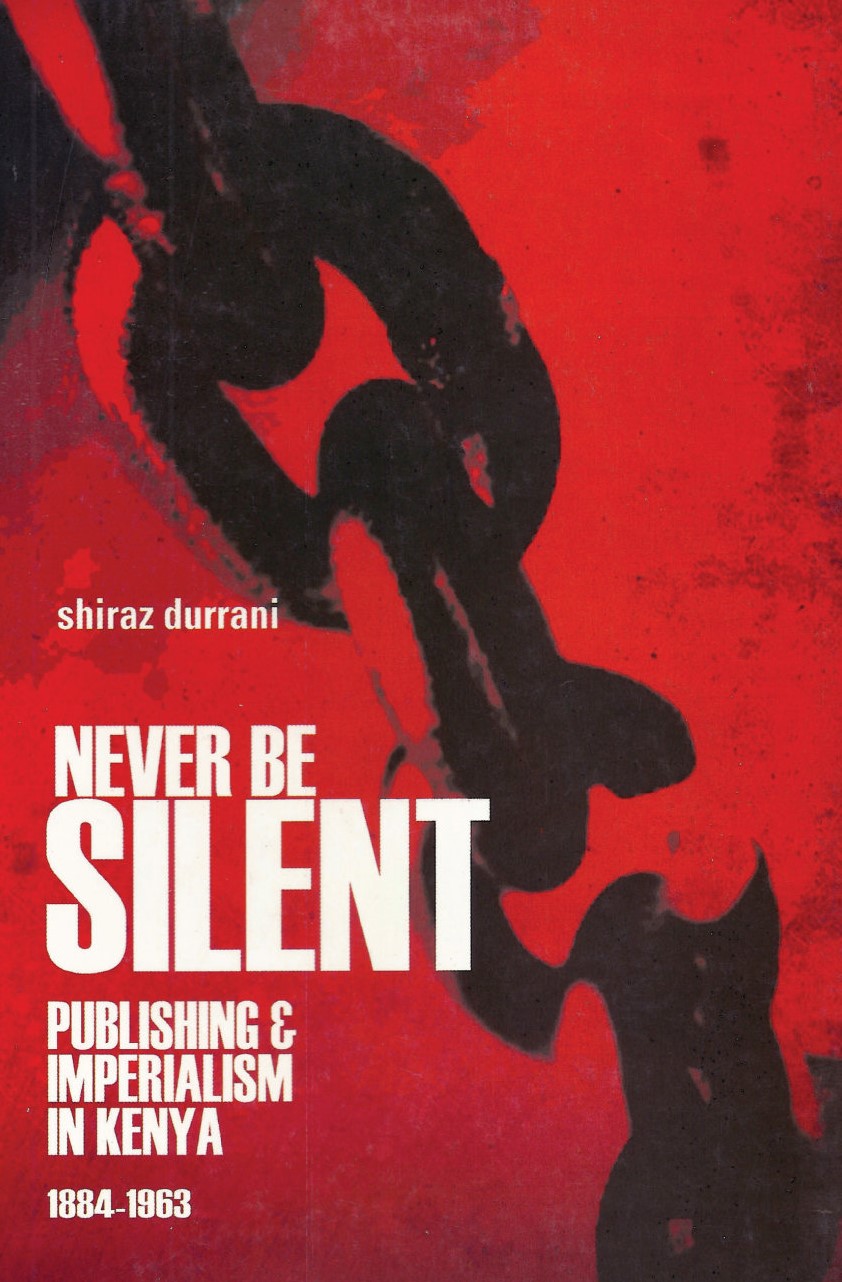 Never be Silent Publishing & Imperialism in Kenya, 1884-1963 Cover Image