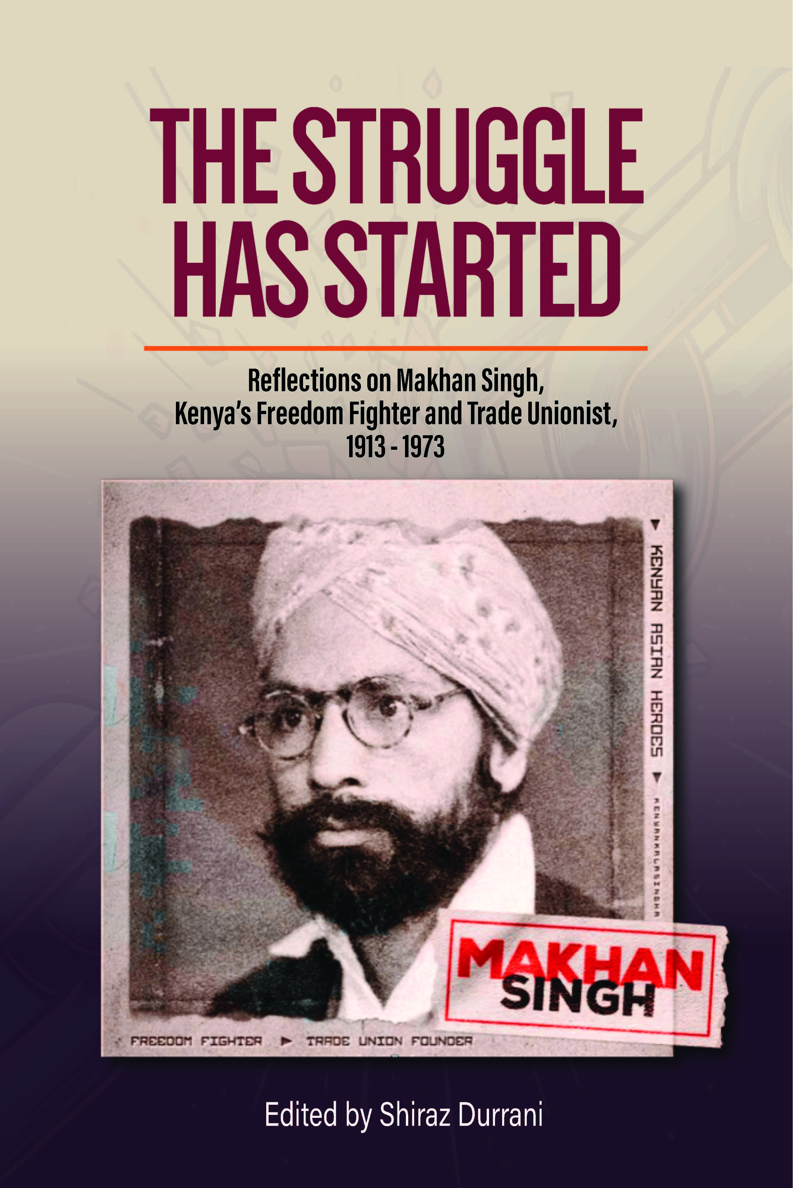 THE STRUGGLE HAS STARTED – Reflections on Makhan Singh, Kenya’s Freedom Fighter and Trade Unionist, 1913 - 1973 Cover Image